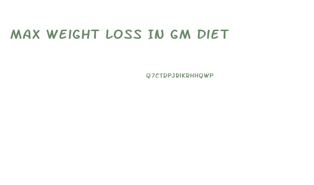 Max Weight Loss In Gm Diet