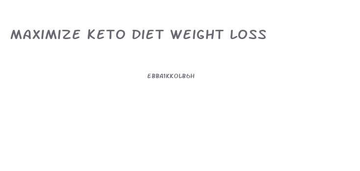 Maximize Keto Diet Weight Loss
