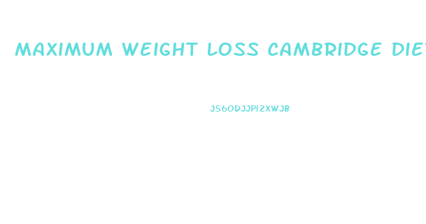 Maximum Weight Loss Cambridge Diet