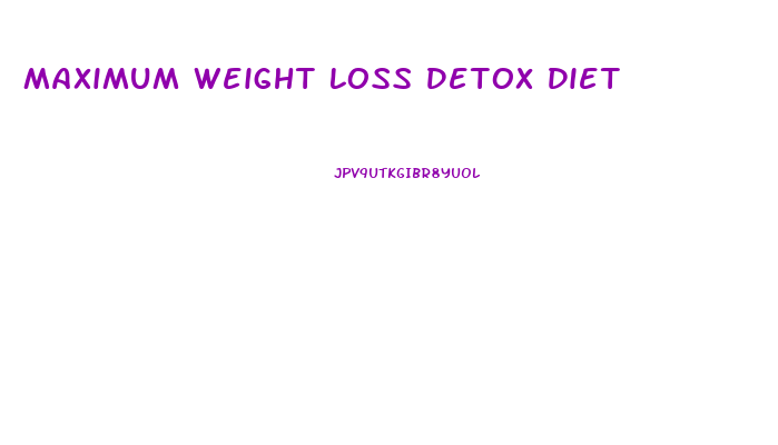 Maximum Weight Loss Detox Diet