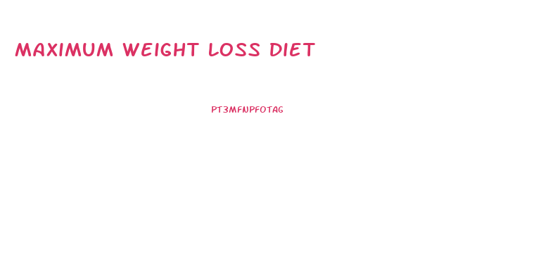 Maximum Weight Loss Diet