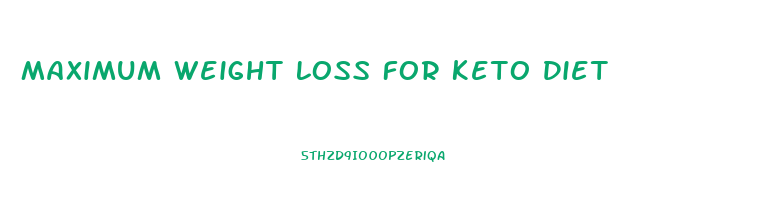 Maximum Weight Loss For Keto Diet