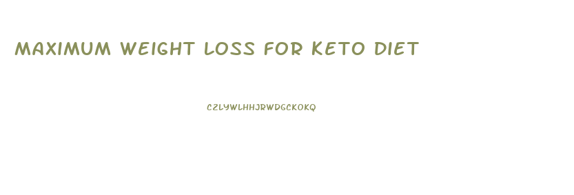 Maximum Weight Loss For Keto Diet
