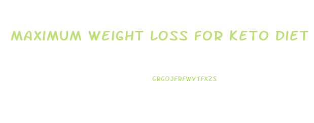 Maximum Weight Loss For Keto Diet