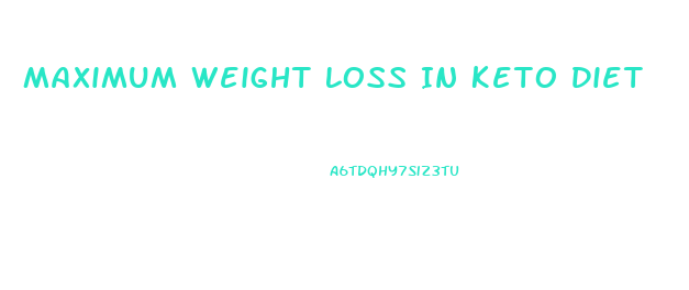 Maximum Weight Loss In Keto Diet