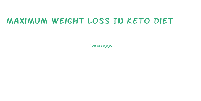 Maximum Weight Loss In Keto Diet