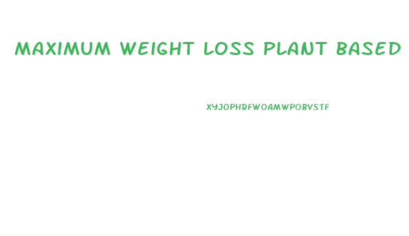 Maximum Weight Loss Plant Based Diet