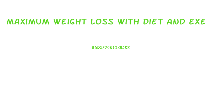 Maximum Weight Loss With Diet And Exercise