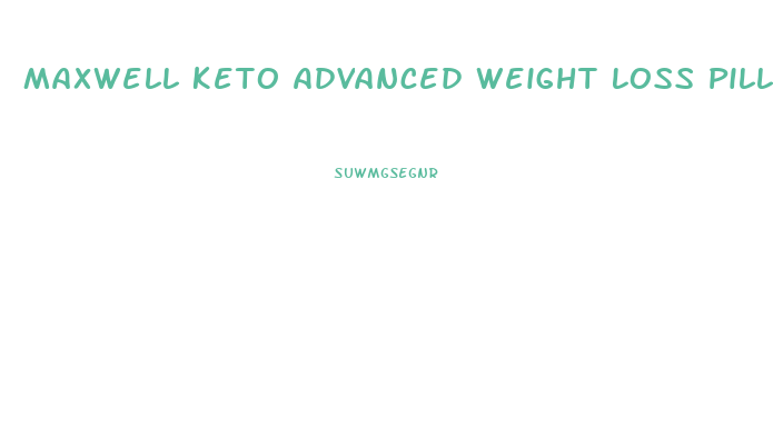 Maxwell Keto Advanced Weight Loss Pills