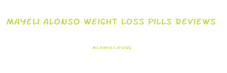 Mayeli Alonso Weight Loss Pills Reviews