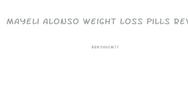 Mayeli Alonso Weight Loss Pills Reviews
