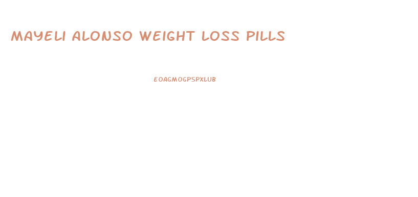 Mayeli Alonso Weight Loss Pills