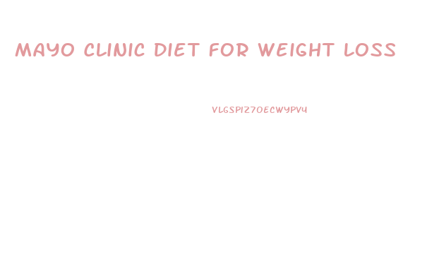 Mayo Clinic Diet For Weight Loss
