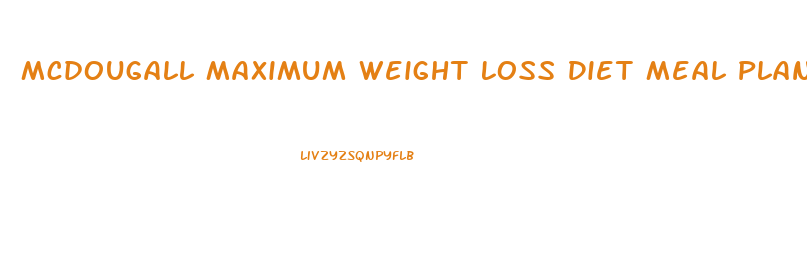 Mcdougall Maximum Weight Loss Diet Meal Plan