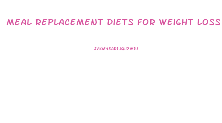 Meal Replacement Diets For Weight Loss