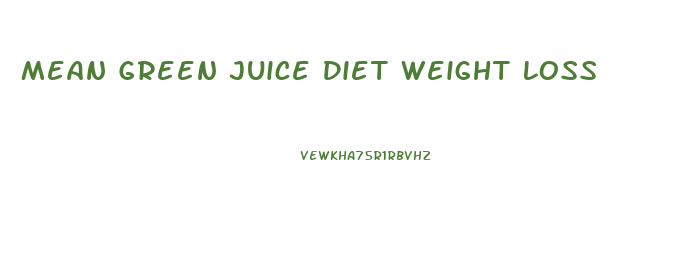 Mean Green Juice Diet Weight Loss