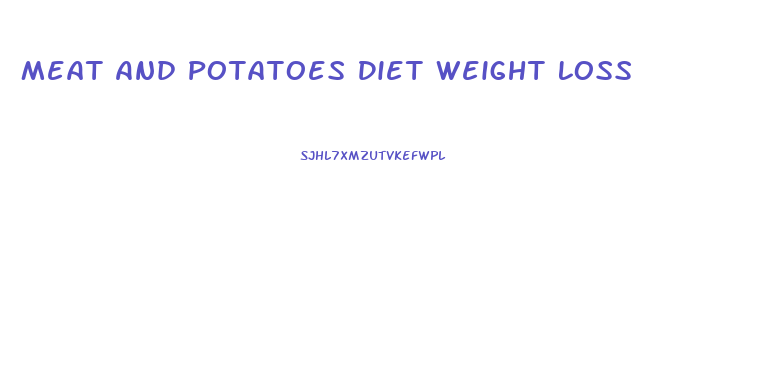 Meat And Potatoes Diet Weight Loss