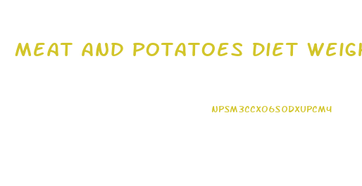 Meat And Potatoes Diet Weight Loss