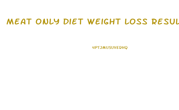 Meat Only Diet Weight Loss Results