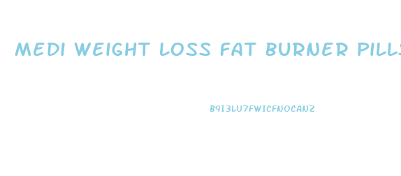 Medi Weight Loss Fat Burner Pills Ingredients