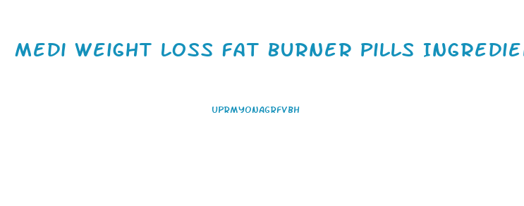 Medi Weight Loss Fat Burner Pills Ingredients