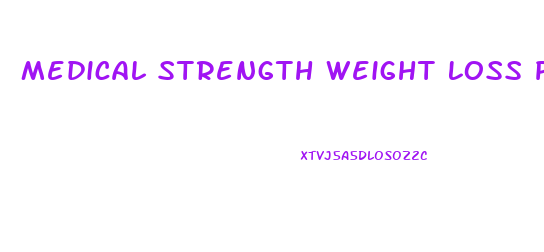 Medical Strength Weight Loss Pills