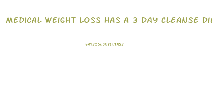 Medical Weight Loss Has A 3 Day Cleanse Diet