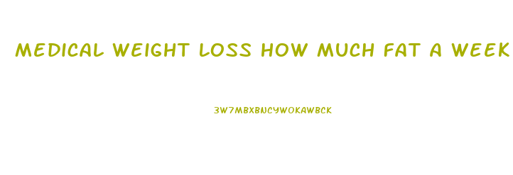 Medical Weight Loss How Much Fat A Week