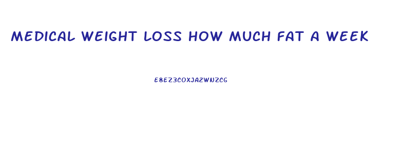 Medical Weight Loss How Much Fat A Week