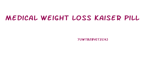 Medical Weight Loss Kaiser Pill