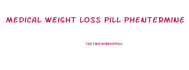 Medical Weight Loss Pill Phentermine