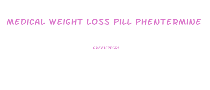 Medical Weight Loss Pill Phentermine