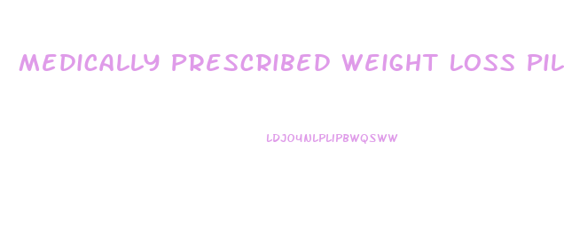 Medically Prescribed Weight Loss Pills