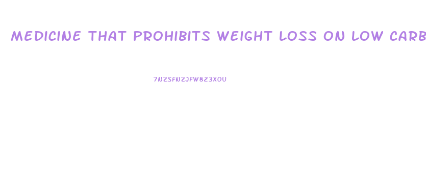 Medicine That Prohibits Weight Loss On Low Carbohydrate Diet