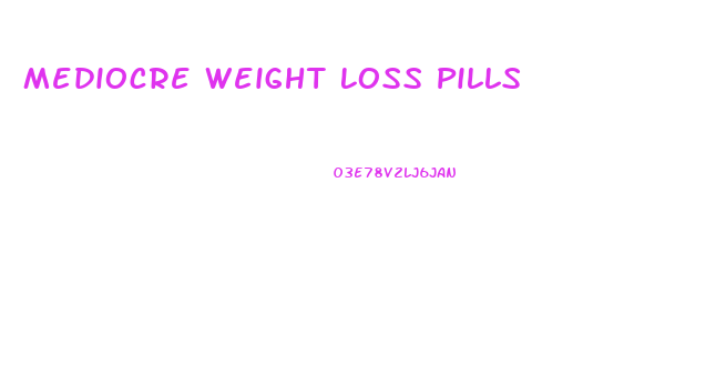 Mediocre Weight Loss Pills