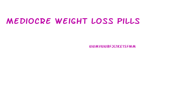 Mediocre Weight Loss Pills