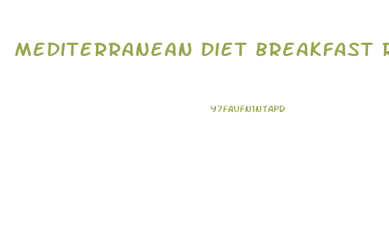 Mediterranean Diet Breakfast Recipes For Weight Loss