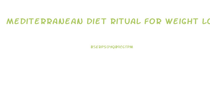 Mediterranean Diet Ritual For Weight Loss