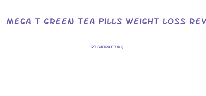 Mega T Green Tea Pills Weight Loss Reviews