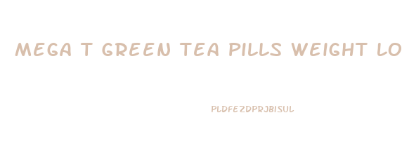 Mega T Green Tea Pills Weight Loss Reviews