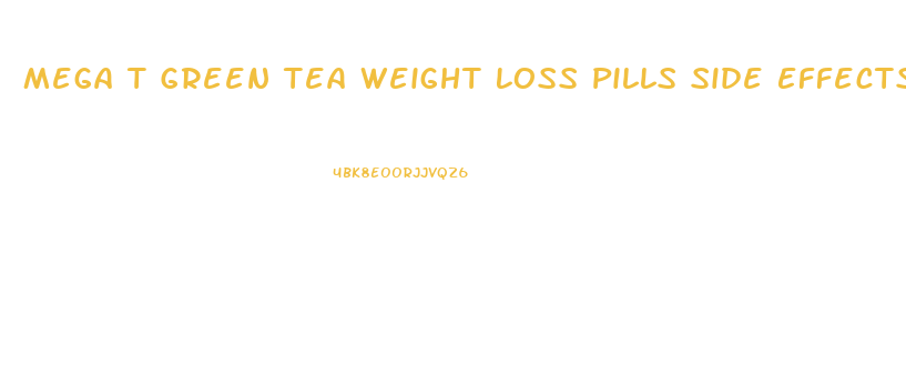 Mega T Green Tea Weight Loss Pills Side Effects