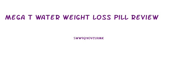 Mega T Water Weight Loss Pill Review