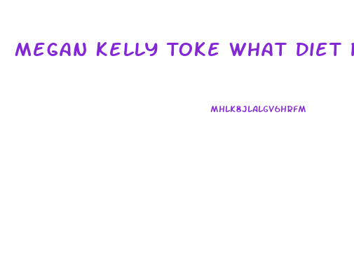 Megan Kelly Toke What Diet Pill