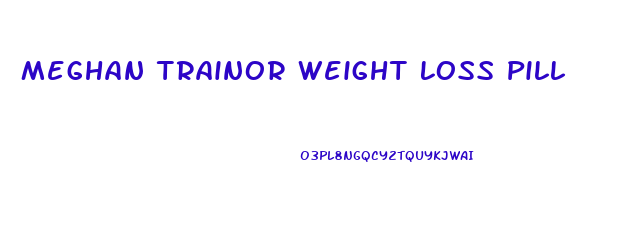 Meghan Trainor Weight Loss Pill