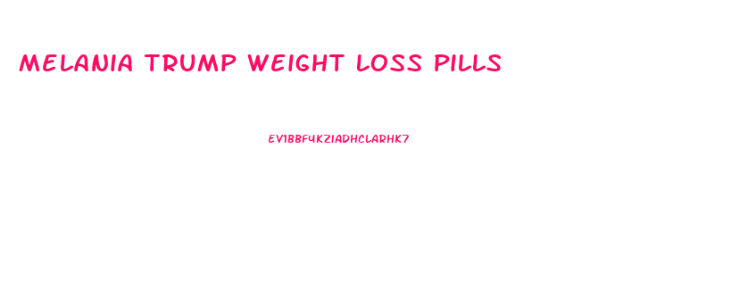 Melania Trump Weight Loss Pills