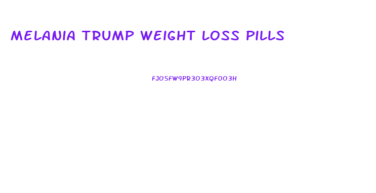 Melania Trump Weight Loss Pills