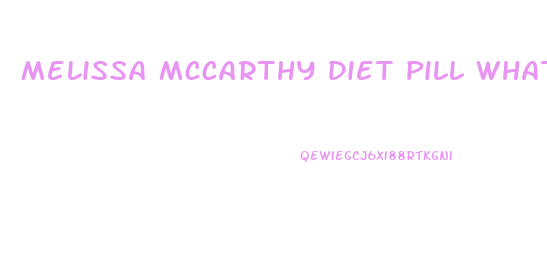 Melissa Mccarthy Diet Pill What Is It Called