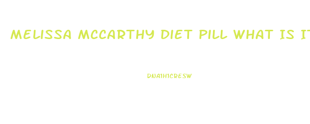 Melissa Mccarthy Diet Pill What Is It Called