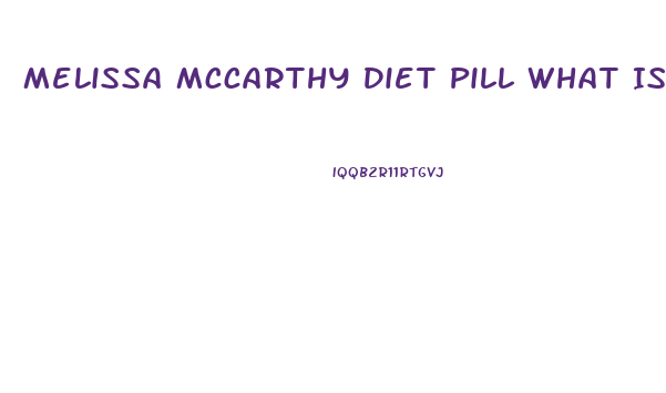 Melissa Mccarthy Diet Pill What Is It Called