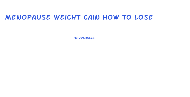 Menopause Weight Gain How To Lose